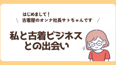 はじめまして。古着屋のオンナ社長サトちゃんです。